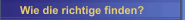 Wie die richtige finden?