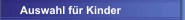 Auswahl f&uuml;r Kinder