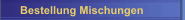 Bestellung Mischungen